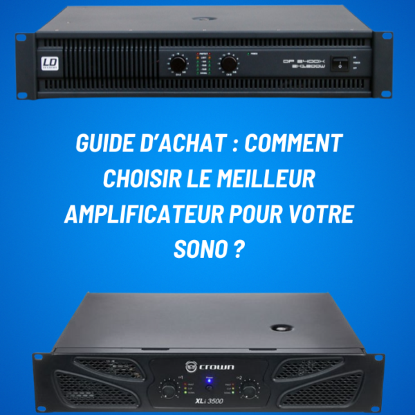 Guide d’achat : comment choisir le meilleur amplificateur pour votre sono ?