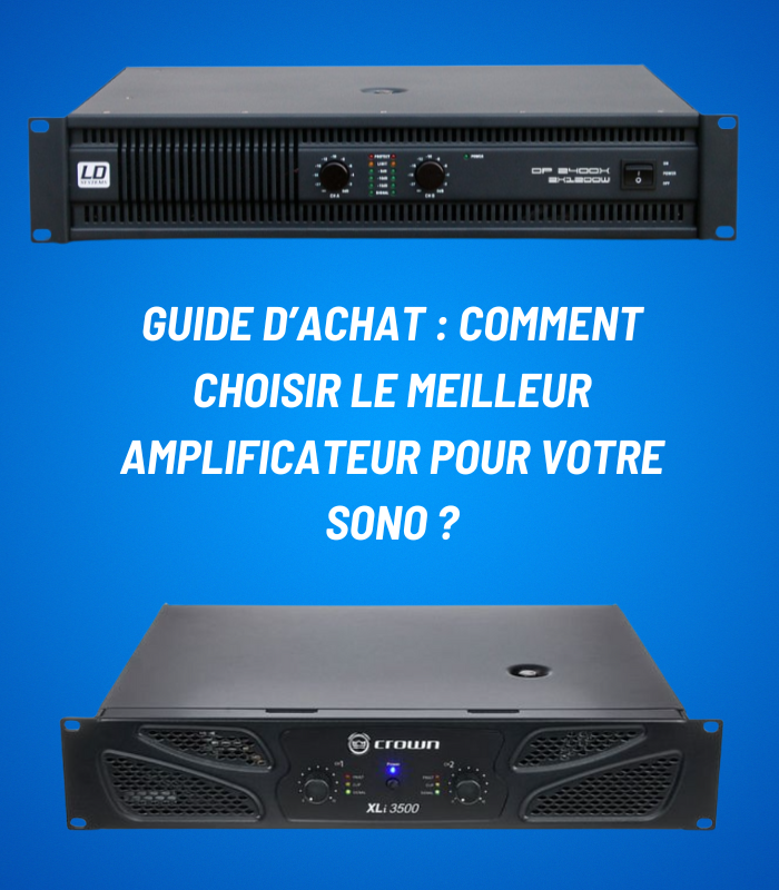 Guide d’achat : comment choisir le meilleur amplificateur pour votre sono ?